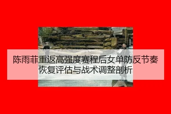 chen-yu-fei-chong-fan-gao-qiang-du-sai-cheng-hou-nv-dan-fang-fan-jie-zou-hui-fu-ping-gu-yu-zhan-shu-tiao-zheng-pou-xi-2-760.jpg